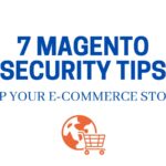 7 Magento Security Tips to keep your E-Commerce store safe & secure